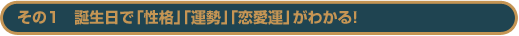 その1　誕生日で「性格」「運勢」「恋愛運」がわかる！