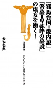 「邪馬台国＝畿内説」「箸墓＝卑弥呼の墓説」の虚妄を衝く！