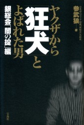ヤクザから「狂犬」とよばれた男　銀総会「闇の掟」編