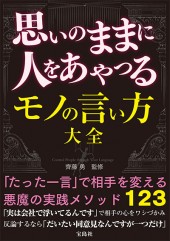 思いのままに人をあやつる モノの言い方大全