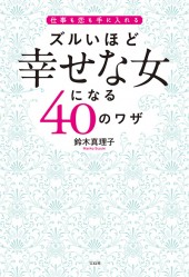 ズルいほど幸せな女になる40のワザ