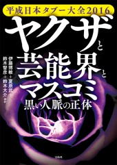 平成日本タブー大全2016　ヤクザと芸能界とマスコミ 黒い人脈の正体
