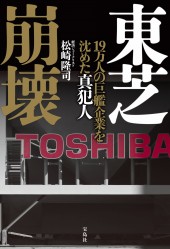 東芝崩壊　19万人の巨艦企業を沈めた真犯人