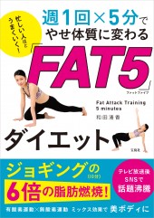 忙しい人ほどうまくいく！ 週1回×5分でやせ体質に変わる「FAT5（ファットファイブ）」ダイエット