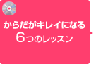 からだがキレイになる6つのレッスン