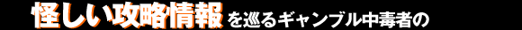 激しい攻略情報を巡るギャンブル中毒者の