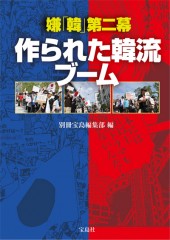 嫌「韓」第二幕　作られた韓流ブーム