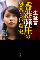 生証言 香港弾圧の恐ろしい真実
