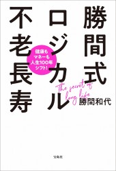 健康もマネーも人生100年シフト! 勝間式ロジカル不老長寿