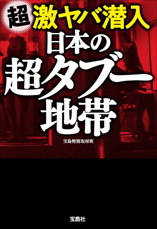 超激ヤバ潜入 日本の超タブー地帯