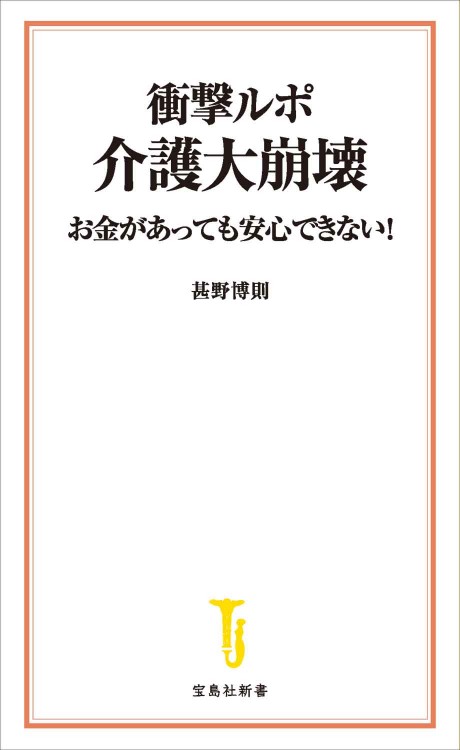 衝撃ルポ 介護大崩壊 お金があっても安心できない！