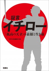 証言 イチロー 「孤高の天才」の素顔と生き様
