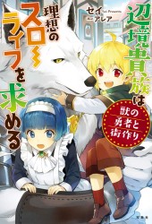 辺境貴族は理想のスローライフを求める　獣の勇者と街作り