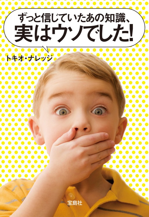 ずっと信じていたあの知識、実はウソでした！