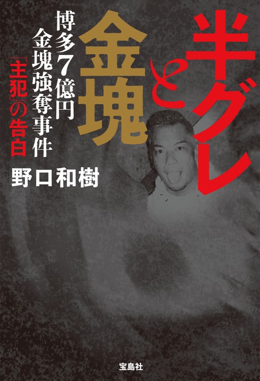 半グレと金塊 博多7億円金塊強奪事件 「主犯」の告白